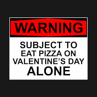 WARNING - Subject To Eat Pizza On Valentine's Day T-Shirt