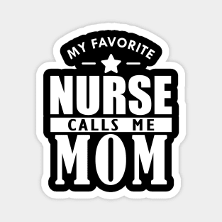 My favorite nurse calls me mom w Magnet