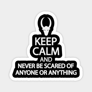 Keep calm and never be scared of anyone or anything Magnet