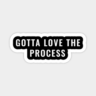 Gotta love the process Magnet