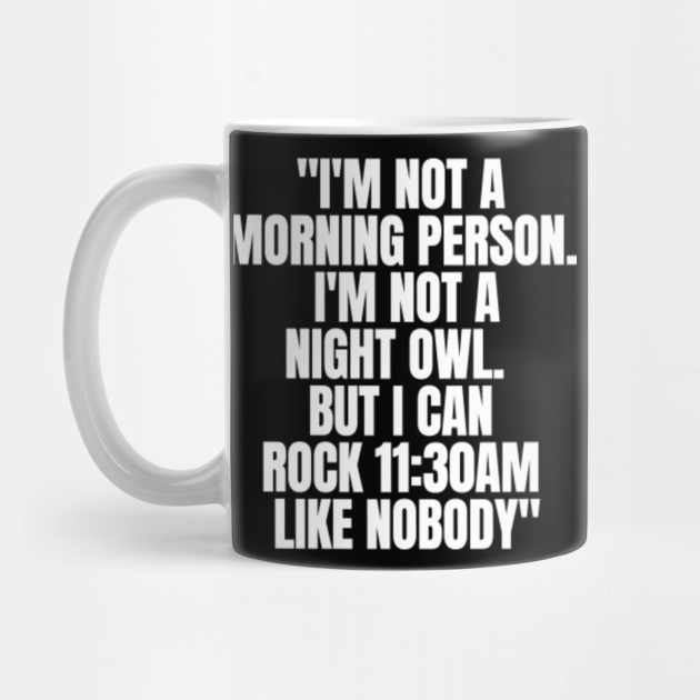 I'm not a morning person nor a night owl. | Funny morning quotes - Morning Quotes - Mug | TeePublic I'm not a morning person nor a night owl. | Funny morning quotes - Morning Quotes - Mug | TeePublic