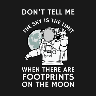 Don't tell me the sky is the limit when there are footprints on the moon T-Shirt