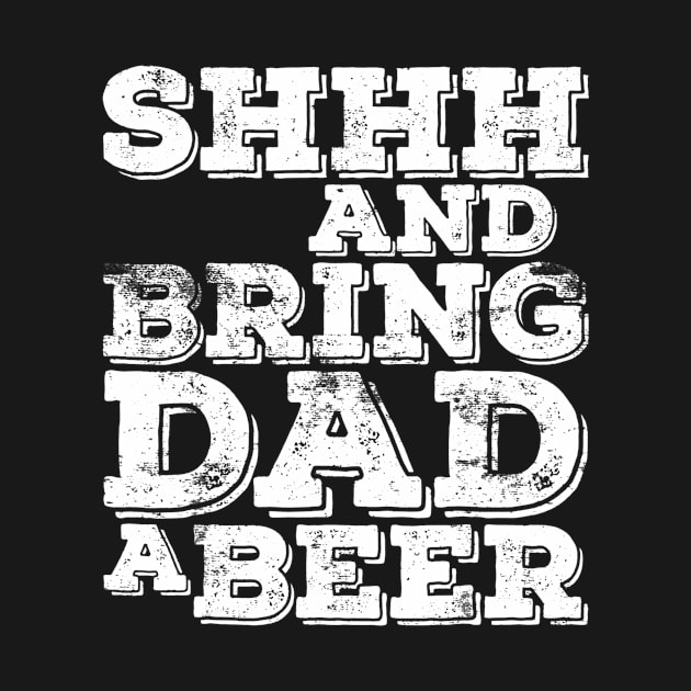 Mens Shhh And Bring Dad A Beer TShirt Fathers Day Gift by marjaalvaro