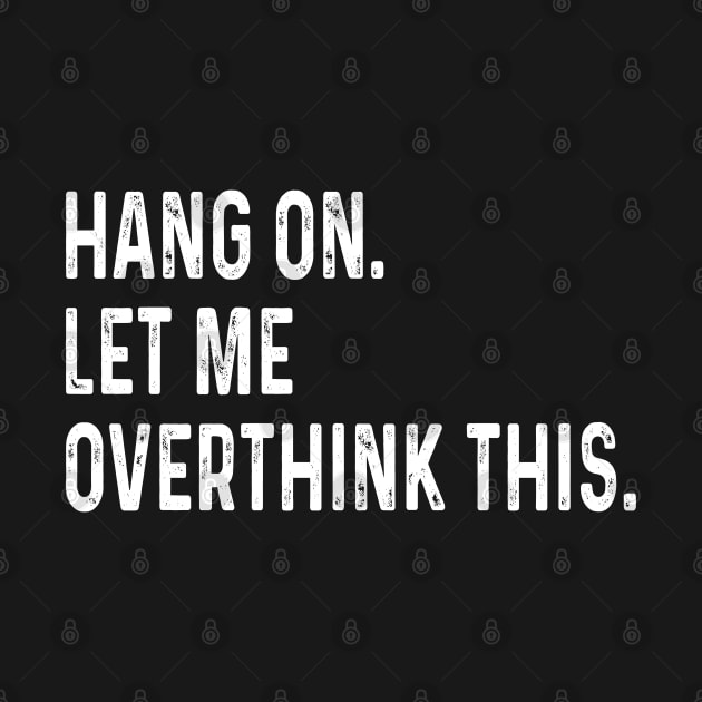 funny saying Hang on. Let me overthink this. by DaStore