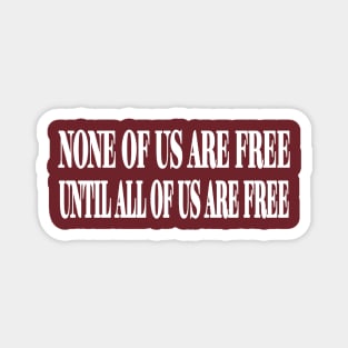 None Of Us Are Free Until All Of Us Are Free - White - Back Magnet