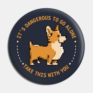 It's dangerous to go alone, take this with you | corgi Pin