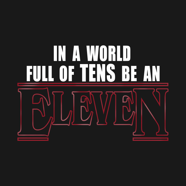 Stranger Things - In A World Full Of Tens Be An Eleven (White Text) by EvenStrangerShirts