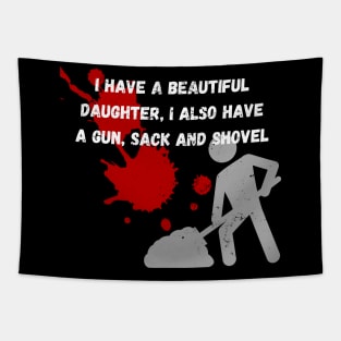 Yes I do Have a beautiful daughter I also have a gun a shovel Tapestry