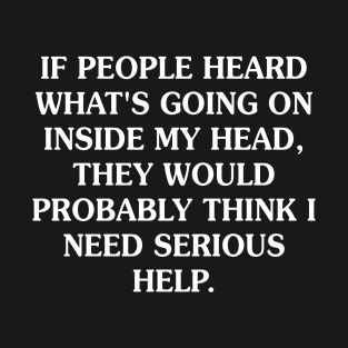 If People Heard What's Going On Inside My Head, They Would Probably T-Shirt