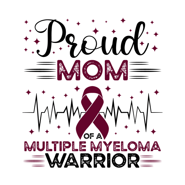 Proud Mom Of A Multiple Myeloma Warrior by Geek-Down-Apparel