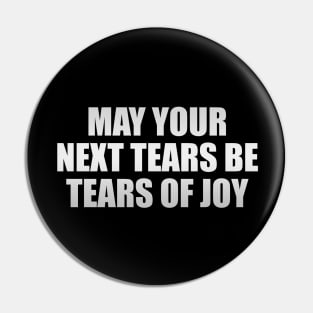 May your next tears be tears of joy Pin