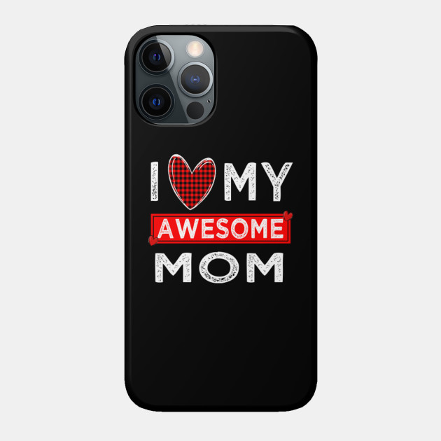 i love my awesome mom - I Love My Mom - Phone Case