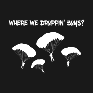 Where we droppin' boys? T-Shirt