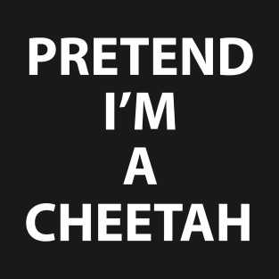 Pretend Im a Cheetah Halloween Costume Funny Party Theme Last Minute Scary Clever Outfit T-Shirt