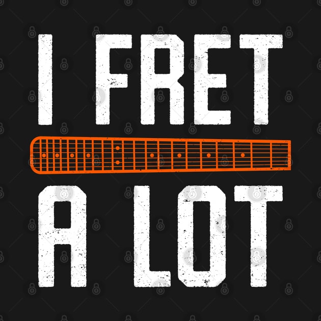 I Fret A Lot - Funny Guitar Fretboard Pun by bonmotto