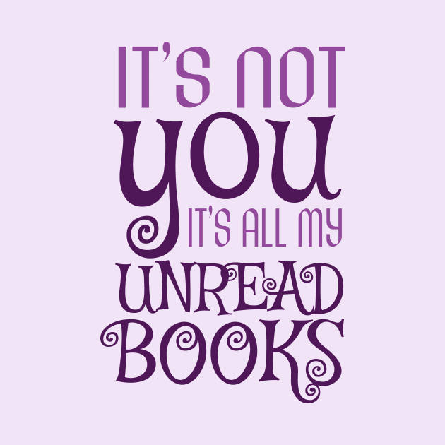 It's not you, it's all my unread books by JaneAustenaOffice1