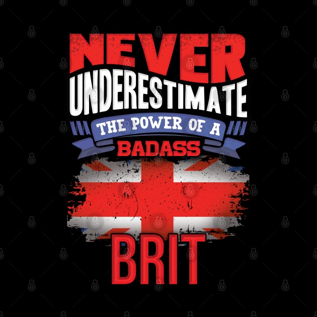 Never Underestimate The Power Of A Badass Brit - Gift For British With British Flag Heritage Roots From Great Britain by giftideas