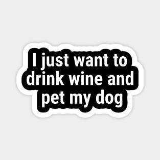 I just want to drink wine and pet my dog White Magnet