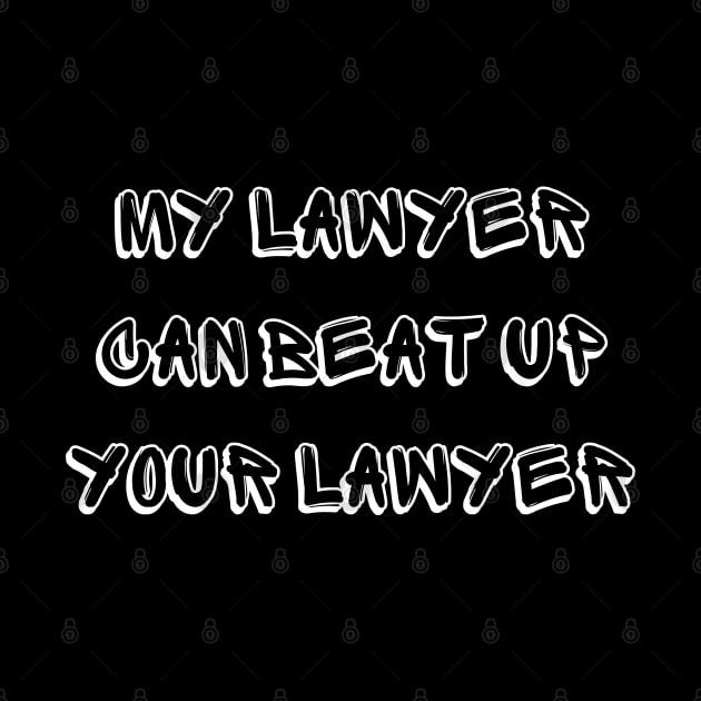 My Lawyer Can Beat up Your Lawyer by mdr design