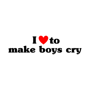 I Love To Make Boys Cry T-Shirt