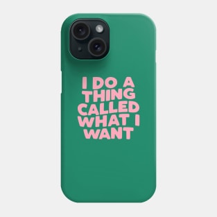 I Do a Thing Called What I Want Phone Case