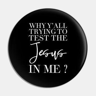 Why y'all trying to test the jesus in me Pin