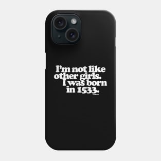 I'm Not Like Other Girls I Was Born in 1533 Phone Case