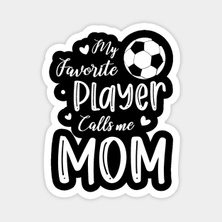My Favorite Player Calls Me Mom Soccer Player Magnet