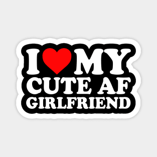 I Love My Cute AF Girlfriend I Love My Cute AF GF Couples I Heart My Cute AF Girlfriend GF Cute Funny Magnet