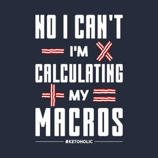 No I Can't I'm Calculating My Macros T-Shirt