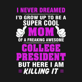 College President Mom  – Cool Mom Of Freaking Awesome College President T-Shirt