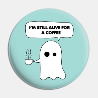 Funny Ghost Coffee Quotes, I'm still alive for a coffee Pin