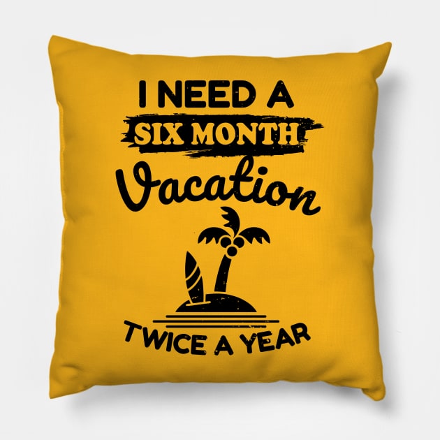 I Need a Six Month Vacation Twice a Year Pillow by victorstore