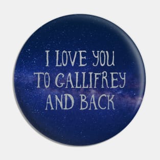 Love you to Gallifrey and back Pin