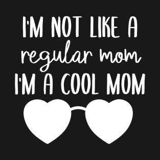 Funny Mother's Day Gift, Women's Day Gift, I'm Not Like Regular Mom I'm A Cool Mom, Funny And Hilarious Mom T-Shirt