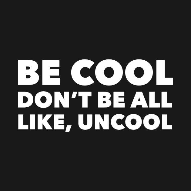 Be Cool Don't Be All Like, Uncool by mivpiv