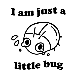 I Am Just a Little Bug T-Shirt