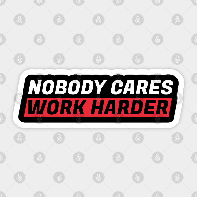 Nobody Cares Work Harder - Nobody Cares Work Harder - Sticker