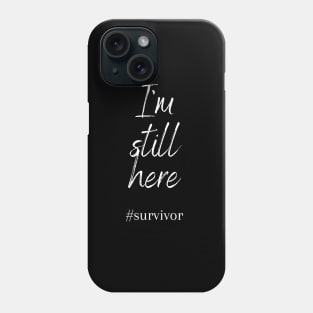 I'm Still Here Cancer Fight Cancer Phone Case