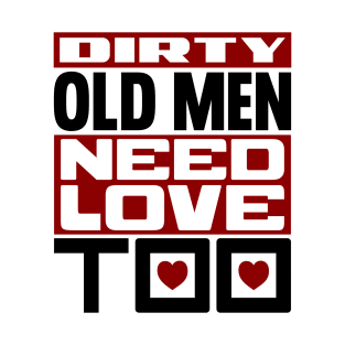 Dirty old men need love too T-Shirt