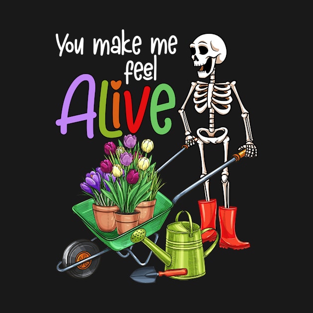 You make me feel alive funny  skeleton gardener gift by Venicecva Tee