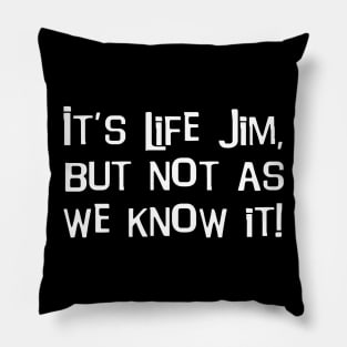 It's Life Jim, But Not As We Know It! Pillow