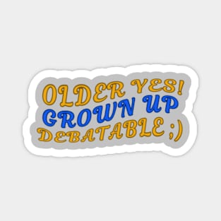 Older Yes Grown Up Debatable Aging Humor 3 Magnet