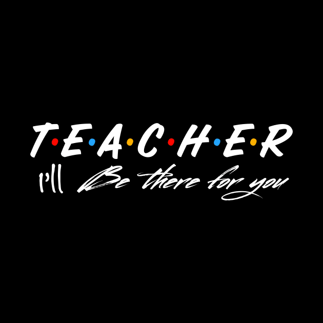 Teacher I’ll be there for you by UnderDesign