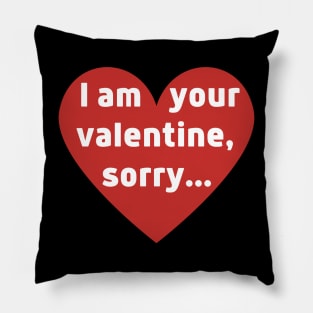 I am your valentine, sorry... Pillow