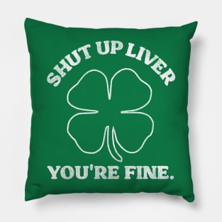 Shut Up Liver You're Fine Shamrock Pillow