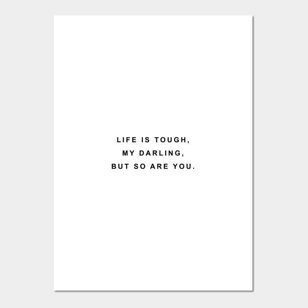 Life Is Tough My Darling But So Are You Life Is Tough My Darling But So Are Y Posters And Art Prints Teepublic