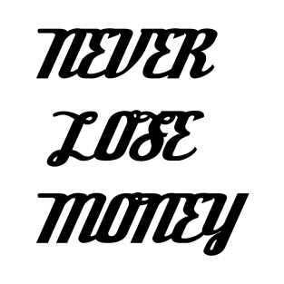 NEVER LOSE MONEY T-Shirt