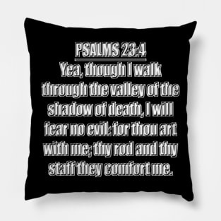 Psalms 23:4 "Yea, though I walk through the valley of the shadow of death, I will fear no evil: for thou art with me; thy rod and thy staff they comfort me." King James Version (KJV) Bible verse Pillow