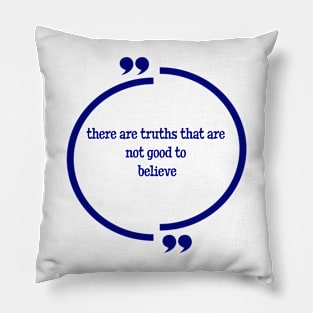 There are truths that are not good to believe Pillow